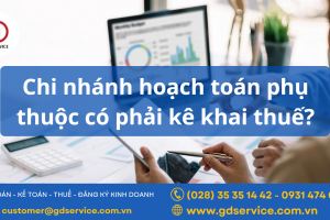 Chi nhánh hoạch toán phụ thuộc có phải kê khai thuế?