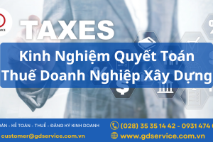 Kinh Nghiệm Quyết Toán Thuế Doanh Nghiệp Xây Dựng