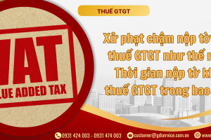 Xử phạt chậm nộp tờ khai thuế GTGT như thế nào? Thời gian nộp tờ khai thuế GTGT trong bao lâu?