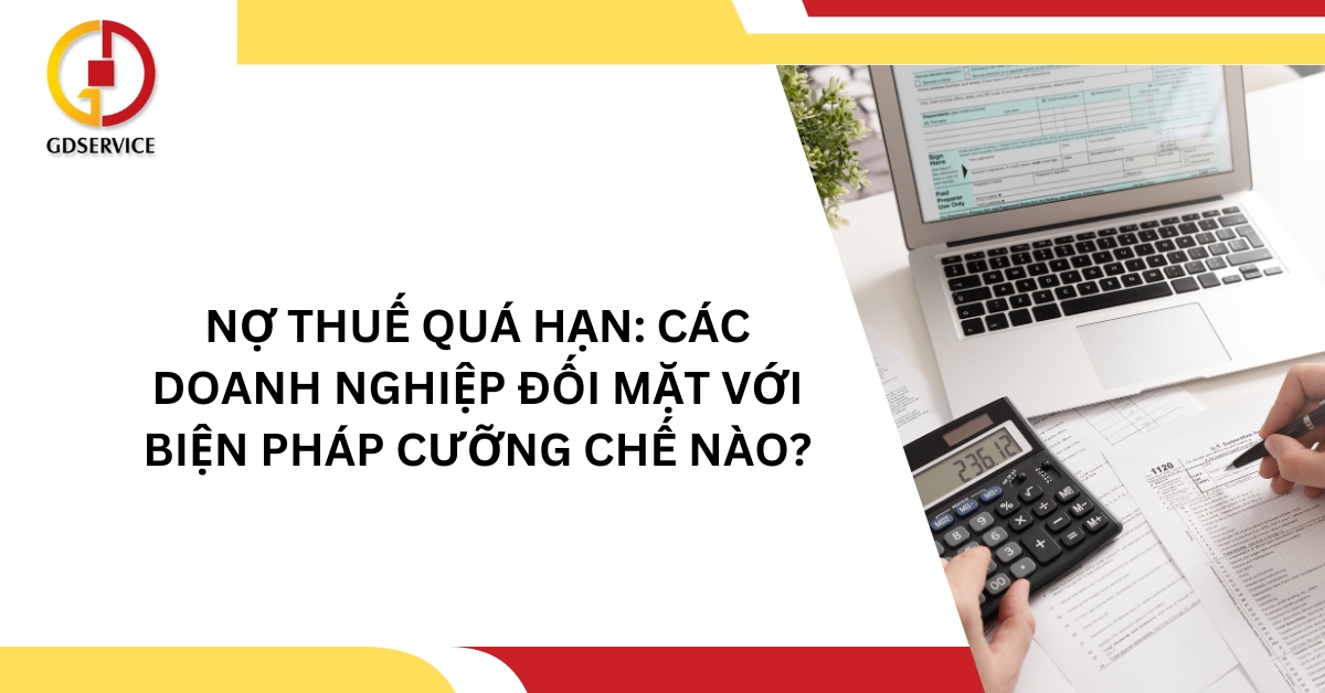 Nợ thuế quá hạn: Các doanh nghiệp đối mặt với biện pháp cưỡng chế nào?
