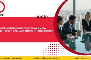 Tổng hợp những công việc pháp lý mà doanh nghiệp cần làm trong tháng 8/2025?