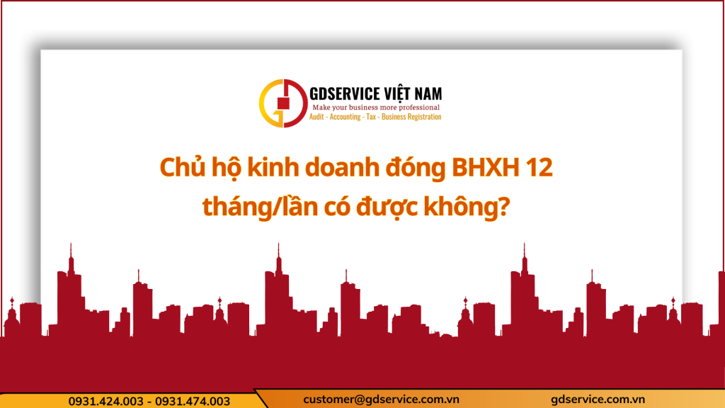 Chủ hộ kinh doanh đóng BHXH 12 tháng/lần có được không?