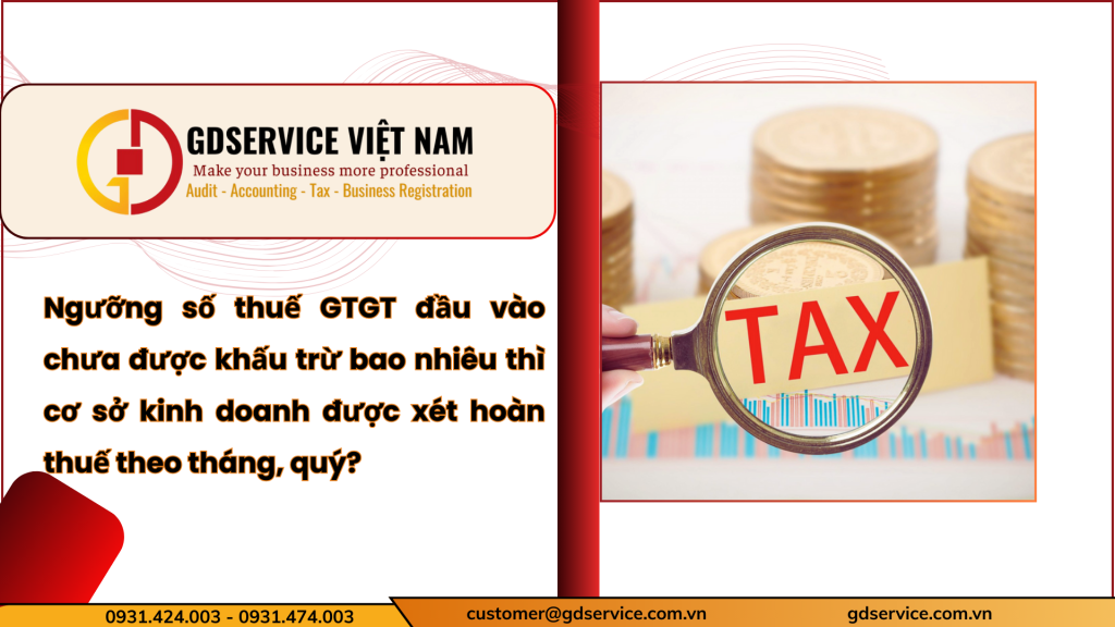 Ngưỡng số thuế GTGT đầu vào chưa được khấu trừ bao nhiêu thì cơ sở kinh doanh được xét hoàn thuế theo tháng, quý?