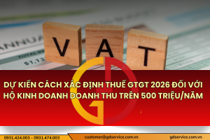 Dự kiến cách xác định thuế GTGT 2026 đối với hộ kinh doanh doanh thu trên 500 triệu/năm