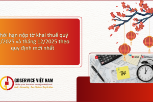 Thời hạn nộp tờ khai thuế quý IV/2025 và tháng 12/2025 theo quy định mới nhất