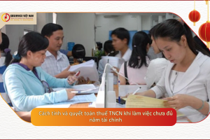 Cách tính và quyết toán thuế TNCN khi làm việc chưa đủ năm tài chính