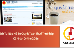 Cách tự nộp hồ sơ quyết toán thuế thu nhập cá nhân online 2026