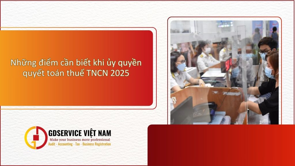 Những điểm cần biết khi ủy quyền quyết toán thuế TNCN 2025