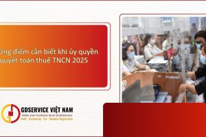 Những điểm cần biết khi ủy quyền quyết toán thuế TNCN 2025