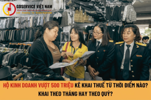 Hộ kinh doanh doanh thu vượt 500 triệu: Phải khai thuế từ lúc nào? Theo tháng hay theo quý?